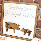 Pig Everything I Am You Helped Me To Be Sign